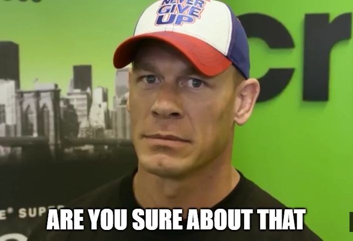 John Cena - are you sure about that? | ARE YOU SURE ABOUT THAT | image tagged in john cena - are you sure about that | made w/ Imgflip meme maker