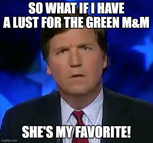 Tucker Carlson's M&M Dilemma | SO WHAT IF I HAVE A LUST FOR THE GREEN M&M; SHE'S MY FAVORITE! | image tagged in confused tucker carlson,candy,lust | made w/ Imgflip meme maker