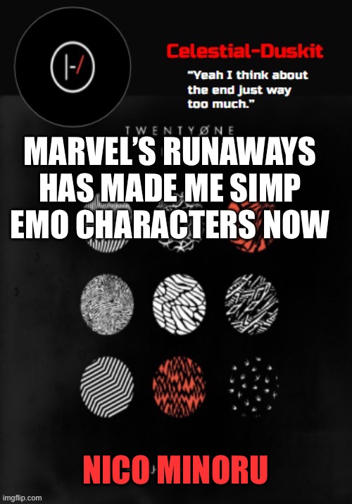 Duskit’s Blurryface temp ty goku | MARVEL’S RUNAWAYS HAS MADE ME SIMP EMO CHARACTERS NOW; NICO MINORU | image tagged in duskit s blurryface temp ty goku | made w/ Imgflip meme maker