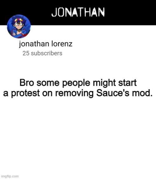 jonathan lorenz temp 4 | Bro some people might start a protest on removing Sauce's mod. | image tagged in jonathan lorenz temp 4 | made w/ Imgflip meme maker