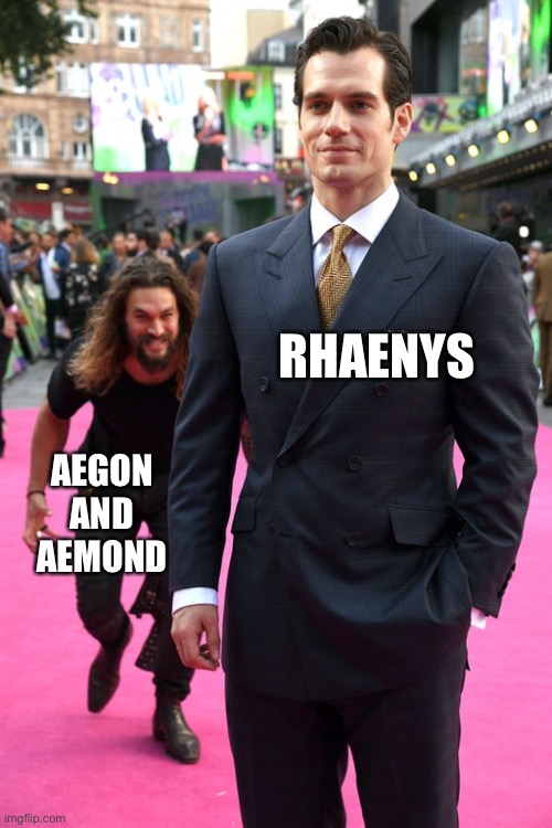 Jason Momoa Henry Cavill Meme | RHAENYS; AEGON AND AEMOND | image tagged in jason momoa henry cavill meme | made w/ Imgflip meme maker