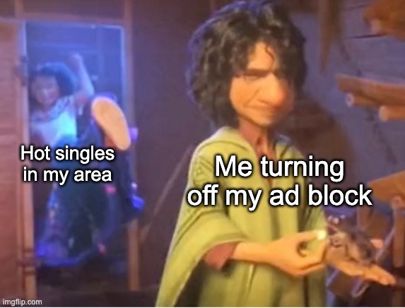 Pop ups vs Ad block | Me turning off my ad block; Hot singles in my area | image tagged in encanto meme | made w/ Imgflip meme maker