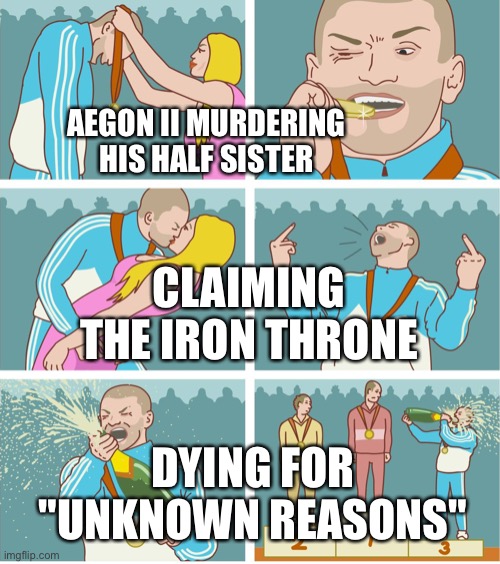 3rd Place Celebration | AEGON II MURDERING HIS HALF SISTER; CLAIMING THE IRON THRONE; DYING FOR "UNKNOWN REASONS" | image tagged in 3rd place celebration | made w/ Imgflip meme maker