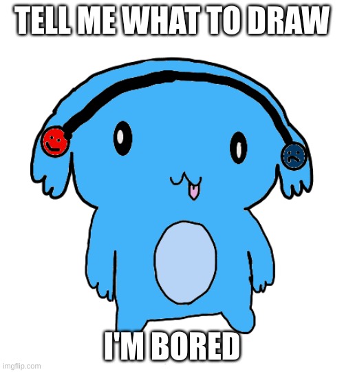 PLEASE | TELL ME WHAT TO DRAW; I'M BORED | image tagged in derpy ria | made w/ Imgflip meme maker