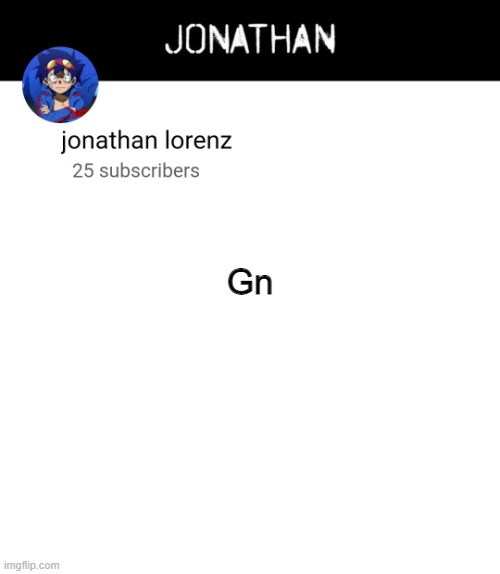 jonathan lorenz temp 4 | Gn | image tagged in jonathan lorenz temp 4 | made w/ Imgflip meme maker