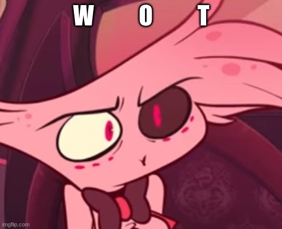 What | W          O          T | image tagged in what | made w/ Imgflip meme maker