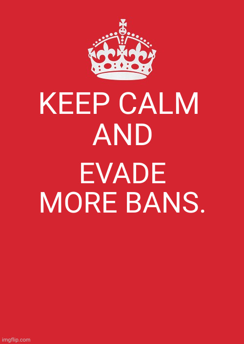 don't panic | KEEP CALM 
AND; EVADE MORE BANS. | image tagged in memes,keep calm and carry on red | made w/ Imgflip meme maker