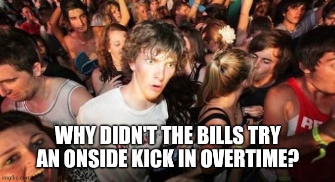 Sudden Clarity Clarence Meme | WHY DIDN'T THE BILLS TRY AN ONSIDE KICK IN OVERTIME? | image tagged in memes,sudden clarity clarence | made w/ Imgflip meme maker