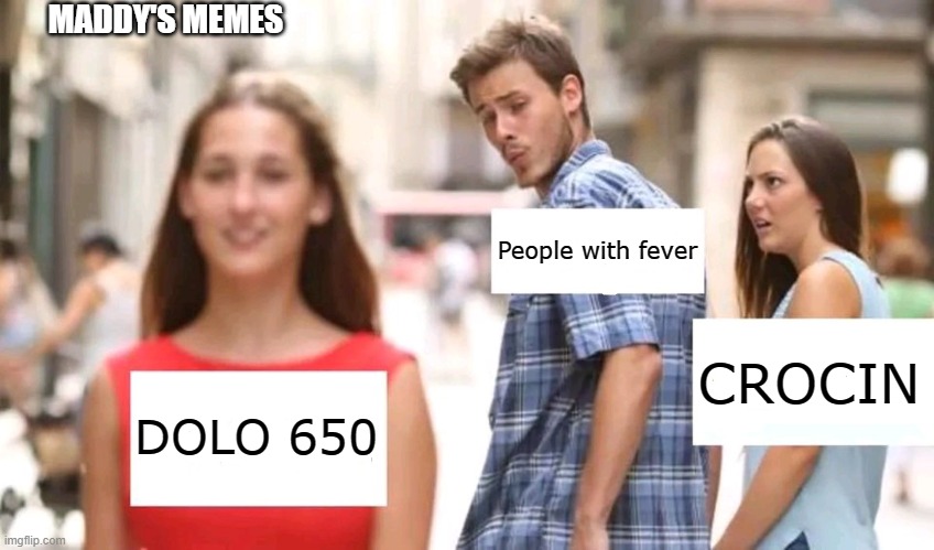 Distracted boyfriend | MADDY'S MEMES; People with fever; CROCIN; DOLO 650 | image tagged in distracted boyfriend | made w/ Imgflip meme maker