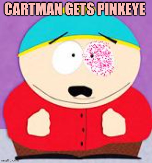 CARTMAN GETS PINKEYE | made w/ Imgflip meme maker