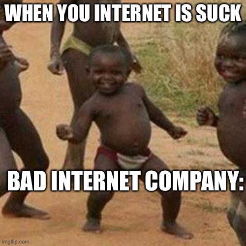 Third World Success Kid | WHEN YOU INTERNET IS SUCK; BAD INTERNET COMPANY: | image tagged in memes,internet suck | made w/ Imgflip meme maker