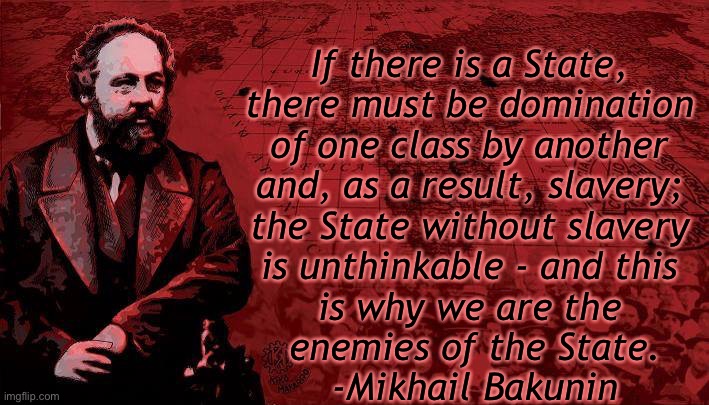 If there is a State, 
there must be domination 
of one class by another 
and, as a result, slavery; 
the State without slavery 
is unthinkab | made w/ Imgflip meme maker