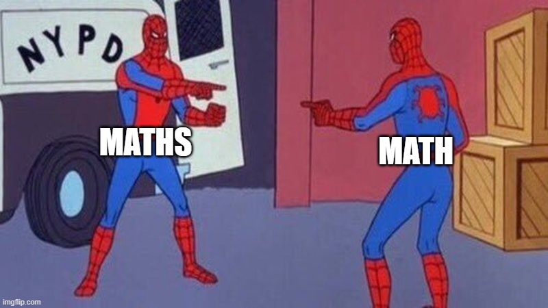 They from British word | MATHS; MATH | image tagged in spiderman pointing at spiderman,memes | made w/ Imgflip meme maker