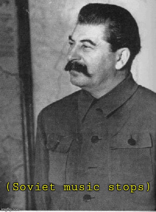 (Soviet music stops) | made w/ Imgflip meme maker