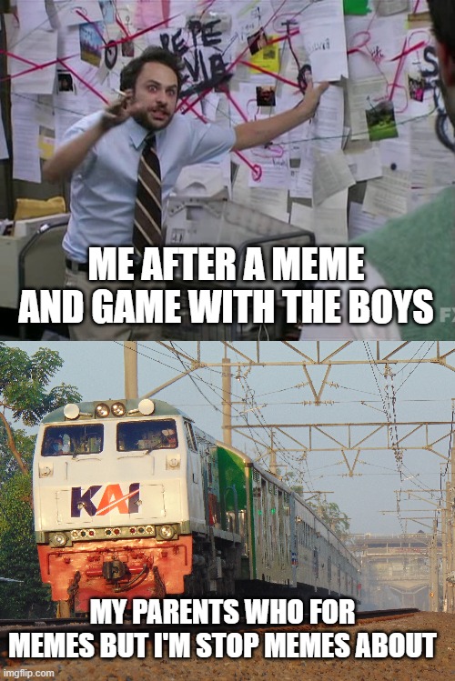 Me and the boys that memes and games | ME AFTER A MEME AND GAME WITH THE BOYS; MY PARENTS WHO FOR MEMES BUT I'M STOP MEMES ABOUT | image tagged in charlie conspiracy always sunny in philidelphia,memes | made w/ Imgflip meme maker