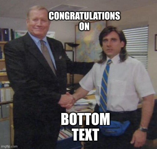We will yea | CONGRATULATIONS ON; BOTTOM TEXT | image tagged in the office congratulations | made w/ Imgflip meme maker
