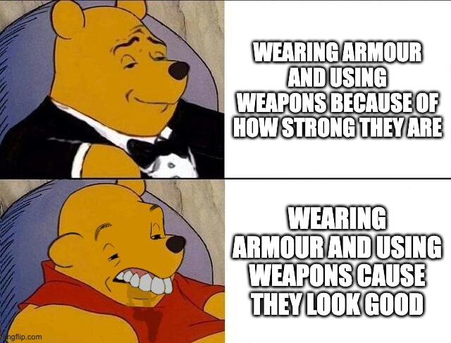 Ew | WEARING ARMOUR AND USING WEAPONS BECAUSE OF HOW STRONG THEY ARE; WEARING ARMOUR AND USING WEAPONS CAUSE THEY LOOK GOOD | image tagged in tuxedo winnie the pooh grossed reverse,gaming,memes | made w/ Imgflip meme maker