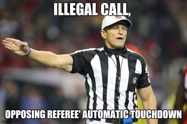 Football Meme | ILLEGAL CALL, OPPOSING REFEREE' AUTOMATIC TOUCHDOWN | image tagged in football meme | made w/ Imgflip meme maker