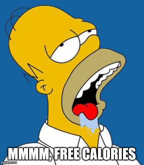 Homer Drooling | MMMM, FREE CALORIES | image tagged in homer drooling | made w/ Imgflip meme maker