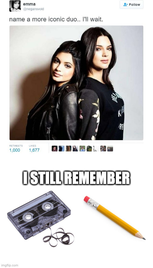 Tell how old you are without actually telling how old you are | I STILL REMEMBER | image tagged in name a more iconic duo,1990s first world problems | made w/ Imgflip meme maker