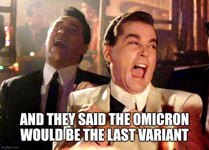 omicron | AND THEY SAID THE OMICRON WOULD BE THE LAST VARIANT | image tagged in memes,good fellas hilarious,omicron,coronavirus,covid-19,wtf | made w/ Imgflip meme maker