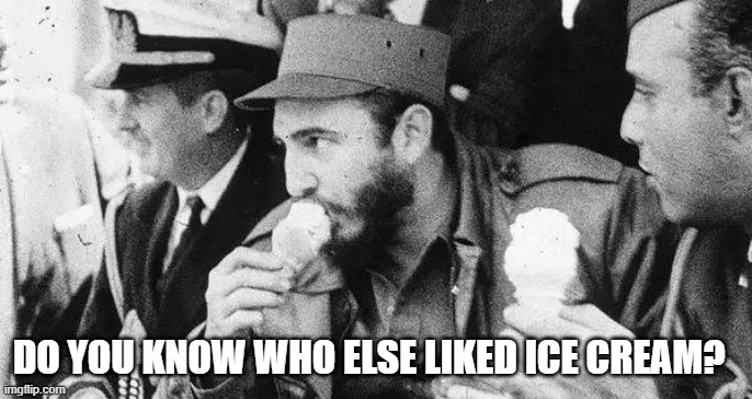 Do you know who else liked ice cream? | DO YOU KNOW WHO ELSE LIKED ICE CREAM? | image tagged in fidel castro,ice cream,joe biden | made w/ Imgflip meme maker