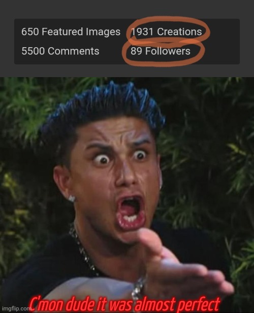 C'mon dude it was almost perfect | image tagged in memes,dj pauly d | made w/ Imgflip meme maker