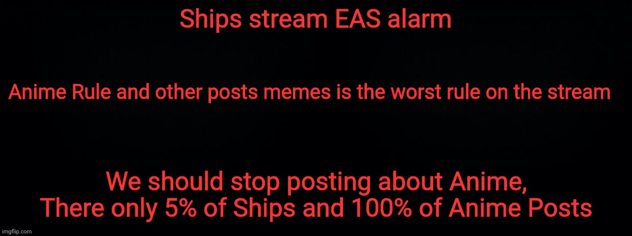 Anime Rule and other posts memes is the worst rule on the stream; We should stop posting about Anime, There only 5% of Ships and 100% of Anime Posts | image tagged in ships stream eas alarm | made w/ Imgflip meme maker