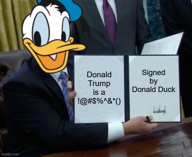 Dondald Duck for president | Donald Trump is a !@#$%^&*(); Signed by Donald Duck | made w/ Imgflip meme maker