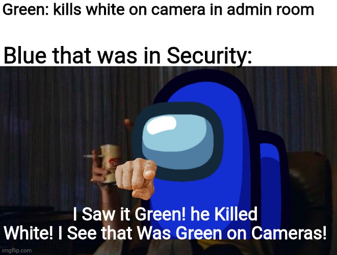 Logic |  Green: kills white on camera in admin room; Blue that was in Security:; I Saw it Green! he Killed White! I See that Was Green on Cameras! | image tagged in dicaprio hollywood,among us,sus,funny memes,funny,logic | made w/ Imgflip meme maker