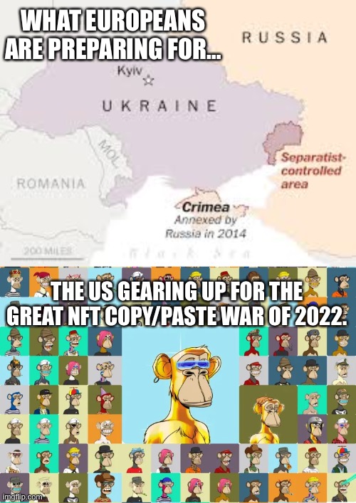 Europe vs US | WHAT EUROPEANS ARE PREPARING FOR…; THE US GEARING UP FOR THE GREAT NFT COPY/PASTE WAR OF 2022. | image tagged in ukraine,russia,nft,european | made w/ Imgflip meme maker