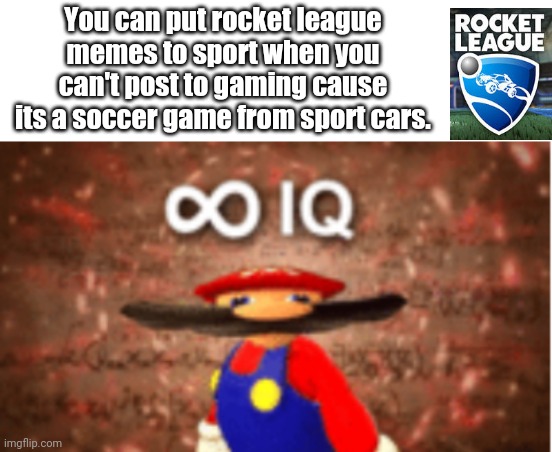 Facts | You can put rocket league memes to sport when you can't post to gaming cause its a soccer game from sport cars. | image tagged in infinite iq,memes,gaming,rocket league,sports,epic games | made w/ Imgflip meme maker