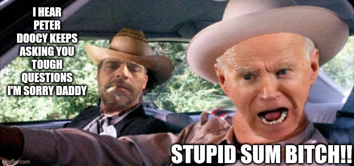 I HEAR PETER DOOCY KEEPS ASKING YOU TOUGH QUESTIONS I'M SORRY DADDY; STUPID SUM BITCH!! | made w/ Imgflip meme maker