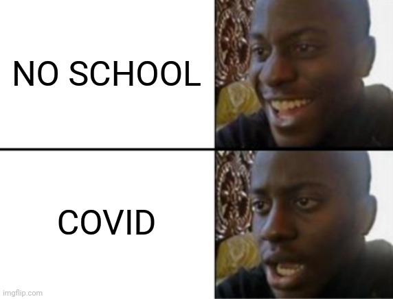 Oh yeah! Oh no... | NO SCHOOL COVID | image tagged in oh yeah oh no | made w/ Imgflip meme maker