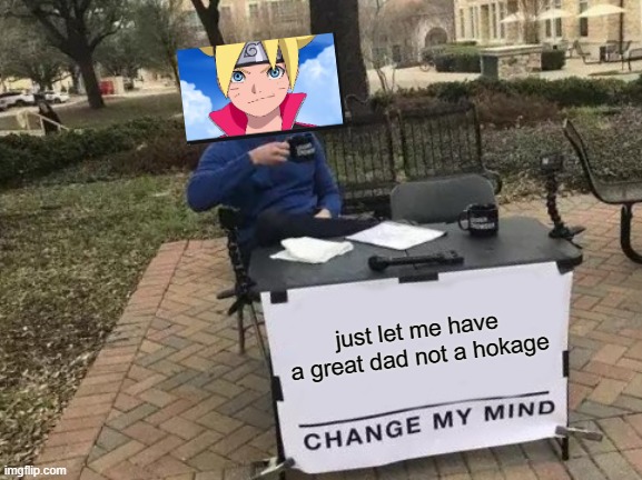 this is bullshit | just let me have a great dad not a hokage | image tagged in memes,change my mind | made w/ Imgflip meme maker