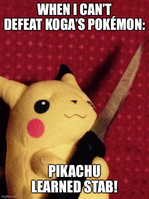 I can’t get past Fly and Protect, I can’t even disable them! What is this monstrosity? | WHEN I CAN’T DEFEAT KOGA’S POKÉMON:; PIKACHU LEARNED STAB! | image tagged in pikachu learned stab | made w/ Imgflip meme maker