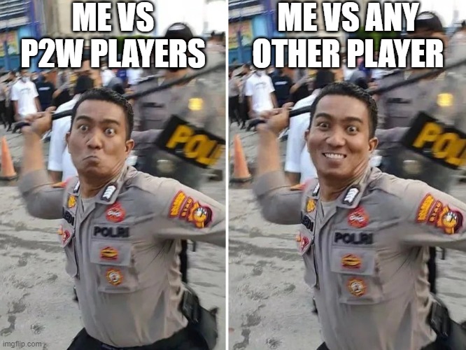 Me when vs Me normal | ME VS P2W PLAYERS; ME VS ANY OTHER PLAYER | image tagged in police,boys vs girls,me when,funny,comparison,contradiction | made w/ Imgflip meme maker