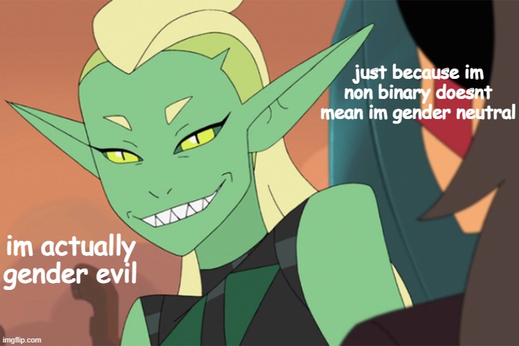 just because im non binary doesnt mean im gender neutral; im actually gender evil | made w/ Imgflip meme maker