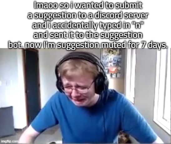 reposted because i fucking submitted in the wrong stream | made w/ Imgflip meme maker