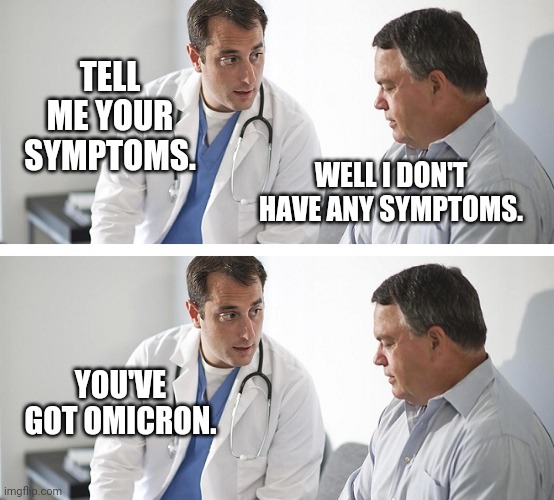 Symptomless symptoms. I'm terrified. | TELL ME YOUR SYMPTOMS. WELL I DON'T HAVE ANY SYMPTOMS. YOU'VE GOT OMICRON. | image tagged in doctor and patient | made w/ Imgflip meme maker