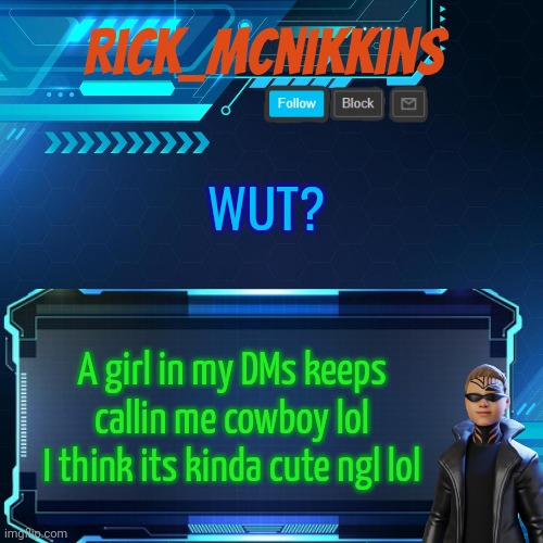 2nd Announcement | WUT? A girl in my DMs keeps callin me cowboy lol
I think its kinda cute ngl lol | image tagged in 2nd announcement | made w/ Imgflip meme maker