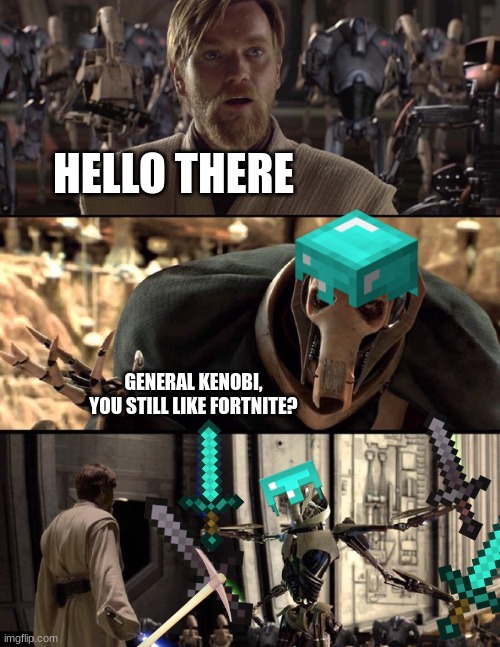 General Kenobi "Hello there" | HELLO THERE; GENERAL KENOBI, YOU STILL LIKE FORTNITE? | image tagged in general kenobi hello there | made w/ Imgflip meme maker