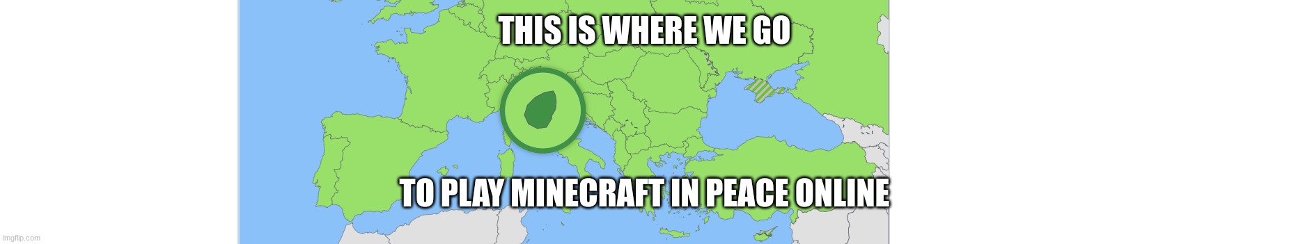 San Marino | THIS IS WHERE WE GO; TO PLAY MINECRAFT IN PEACE ONLINE | image tagged in san marino | made w/ Imgflip meme maker