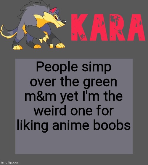 Kara's Luminex temp | People simp over the green m&m yet I'm the weird one for liking anime boobs | image tagged in kara's luminex temp | made w/ Imgflip meme maker