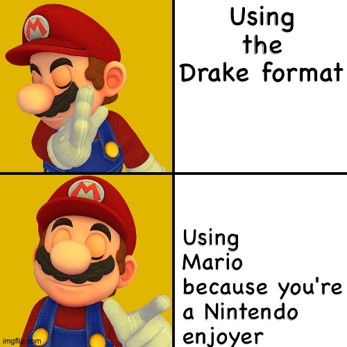 Mario/Drake template | Using the Drake format; Using Mario because you're a Nintendo enjoyer | image tagged in mario/drake template | made w/ Imgflip meme maker