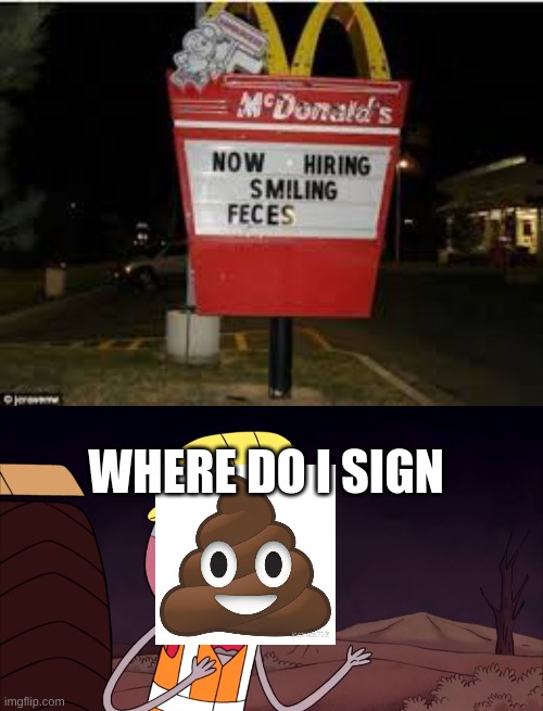 Smiling feces | WHERE DO I SIGN | image tagged in where do i sign,hold the frick up,memes,funny,funny memes,typos | made w/ Imgflip meme maker