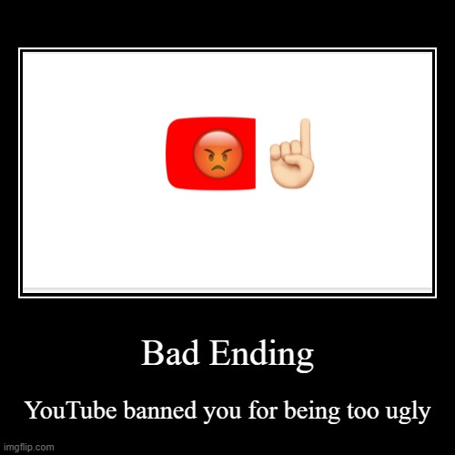 YouTube All Endings - Bad Ending | image tagged in funny,demotivationals | made w/ Imgflip demotivational maker