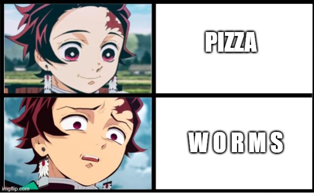 Tanjiro approval | PIZZA W O R M S | image tagged in tanjiro approval | made w/ Imgflip meme maker