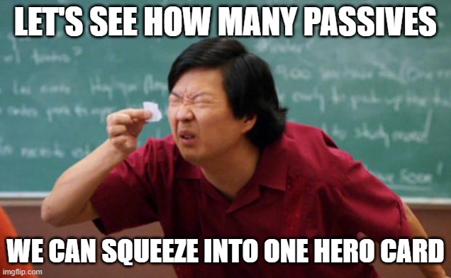 Tiny piece of paper | LET'S SEE HOW MANY PASSIVES; WE CAN SQUEEZE INTO ONE HERO CARD | image tagged in tiny piece of paper | made w/ Imgflip meme maker