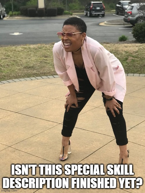 Black woman squinting | ISN'T THIS SPECIAL SKILL DESCRIPTION FINISHED YET? | image tagged in black woman squinting | made w/ Imgflip meme maker